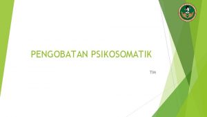 PENGOBATAN PSIKOSOMATIK TIM Pengertian Ilmu Psikomatik Ilmu Psikosomatik