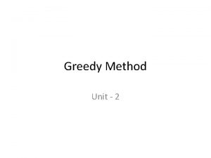 Greedy Method Unit 2 Introduction The greedy method