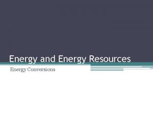 Energy and Energy Resources Energy Conversions Definition Changing