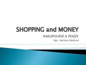 SHOPPING and MONEY NAKUPOVN A PENZE Mgr Martina