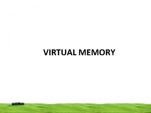 VIRTUAL MEMORY VIRTUAL MEMORY Virtual memory technique is