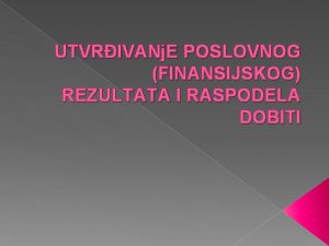 UTVRIVANj E POSLOVNOG FINANSIJSKOG REZULTATA I RASPODELA DOBITI