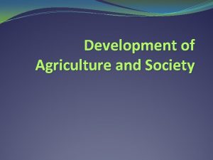 Development of Agriculture and Society Agriculture 250 Years