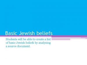 Basic Jewish beliefs Students will be able to