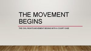 THE MOVEMENT BEGINS THE CIVIL RIGHTS MOVEMENT BEGINS