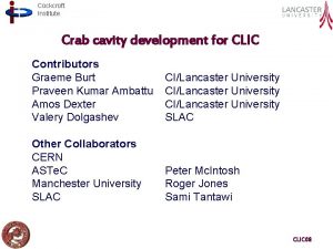 Cockcroft Institute Crab cavity development for CLIC Contributors