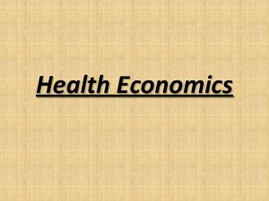 Health Economics Define Health economics is the study