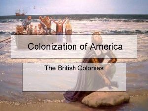 Colonization of America The British Colonies British Colonization