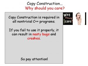 Copy Construction Why should you care Copy Construction