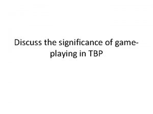 Discuss the significance of gameplaying in TBP GamePlaying