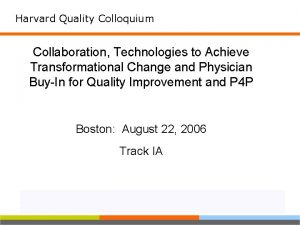 Harvard Quality Colloquium Collaboration Technologies to Achieve Transformational