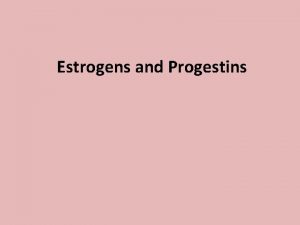 Estrogens and Progestins February 22 2 Estrogens Natural