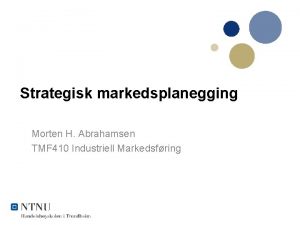 Strategisk markedsplanegging Morten H Abrahamsen TMF 410 Industriell