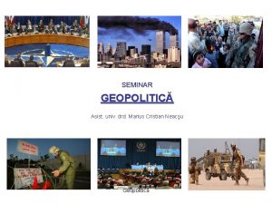 SEMINAR GEOPOLITIC Asist univ drd Marius Cristian Neacu