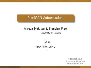 Pixel GAN Autoencoders Alireza Makhzani Brendan Frey University
