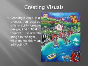 Creating Visuals Creating a visual is a process