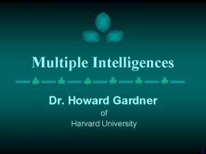 Multiple Intelligences Dr Howard Gardner of Harvard University