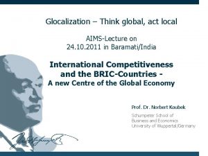 Glocalization Think global act local AIMSLecture on 24