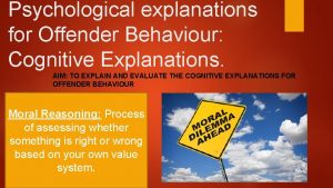 Psychological explanations for Offender Behaviour Cognitive Explanations AIM