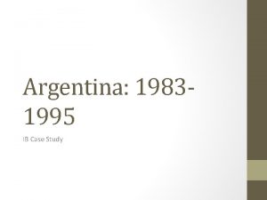 Argentina 19831995 IB Case Study Background The beginning