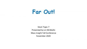 Far Out Short Topic 7 Presented by Lin