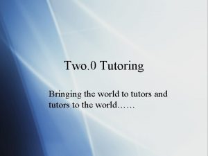 Two 0 Tutoring Bringing the world to tutors