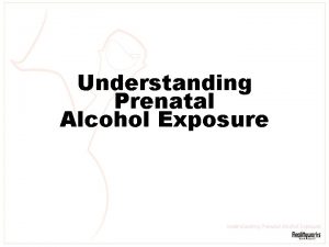 Understanding Prenatal Alcohol Exposure Prenatal Alcohol Exposure Causes
