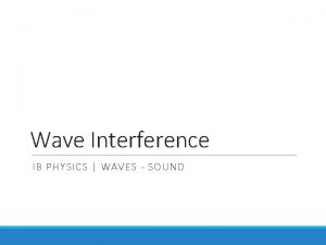 Wave Interference IB PHYSICS WAVES SOUND Interference When