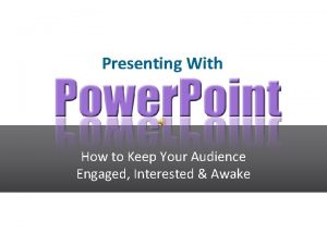 Presenting With How to Keep Your Audience Engaged