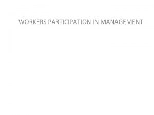 WORKERS PARTICIPATION IN MANAGEMENT Workers participation in management