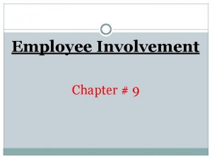 Employee Involvement Chapter 9 Employee Involvement is an