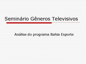 Seminrio Gneros Televisivos Anlise do programa Bahia Esporte