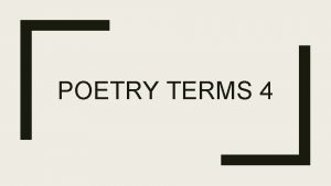 POETRY TERMS 4 Lyric Poem Any short poem