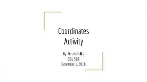 Coordinates Activity By Dustin Tullis EDU 309 December