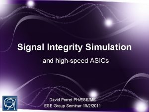 Signal Integrity Simulation and highspeed ASICs David Porret