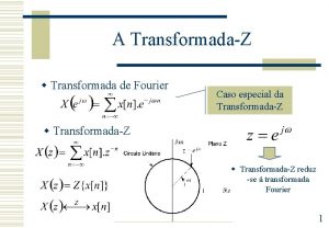 A TransformadaZ w Transformada de Fourier Caso especial