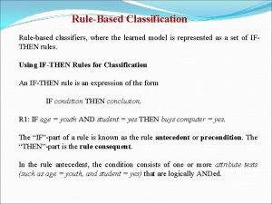 RuleBased Classification Rulebased classifiers where the learned model