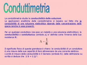 La conduttimetria studia la conducibilit delle soluzioni Le