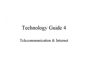 Technology Guide 4 Telecommunication Internet Agenda Telecommunication terminology