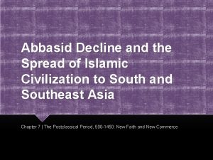 Abbasid Decline and the Spread of Islamic Civilization