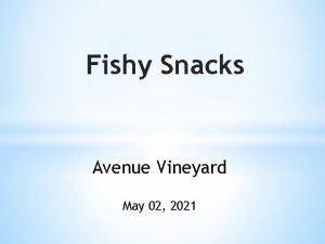 Fishy Snacks Avenue Vineyard May 02 2021 Luke