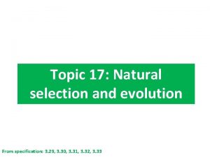 Topic 17 Natural selection and evolution From specification