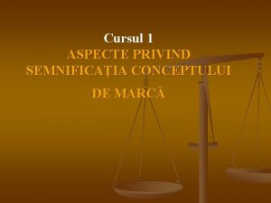 Cursul 1 ASPECTE PRIVIND SEMNIFICAIA CONCEPTULUI DE MARC