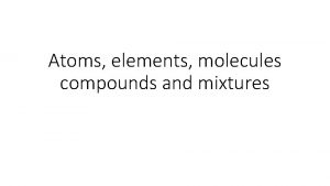 Atoms elements molecules compounds and mixtures Key Terms