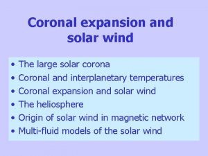 Coronal expansion and solar wind The large solar