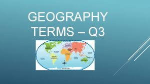 GEOGRAPHY TERMS Q 3 QUARTER 3 GEOGRAPHY TERMS