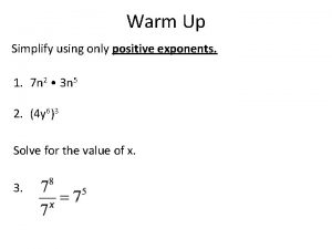 Warm Up Simplify using only positive exponents 1