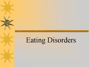 Eating Disorders Eating Disorders COMPLEX and devastating conditions