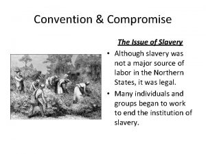 Convention Compromise The Issue of Slavery Although slavery