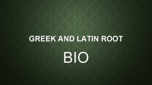 GREEK AND LATIN ROOT BIO BIO MEANS Life